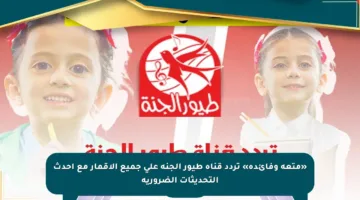 «متعة وفائدة» تردد قناة طيور الجنة على جميع الأقمار مع أحدث التحديثات الضرورية